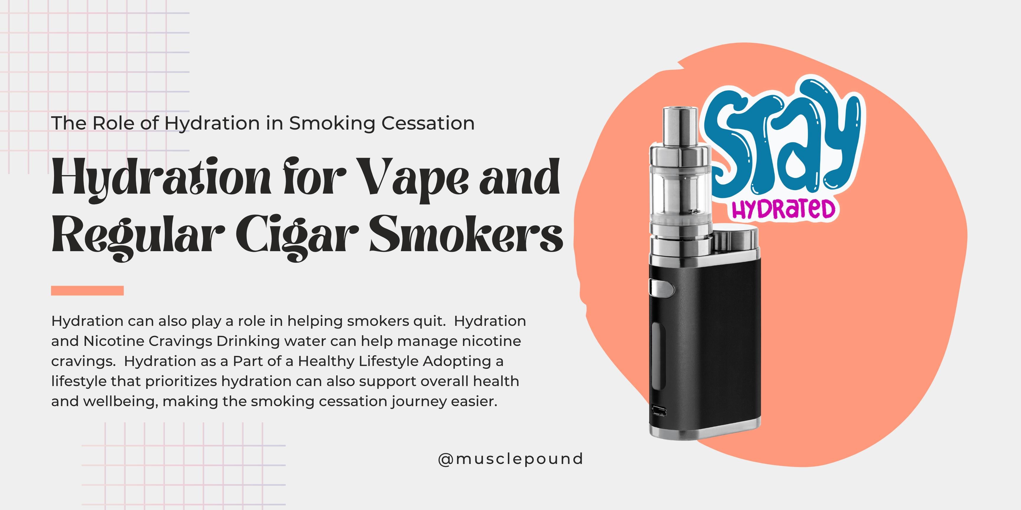 Hydration for Vape and Regular Cigar Smokers - MUSCLE POUND®
